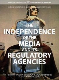 Cover image for The Independence of the Media and its Regulatory Agencies: Shedding New Light on Formal and Actual Independence against the National Context