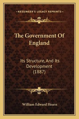 Cover image for The Government of England: Its Structure, and Its Development (1887)