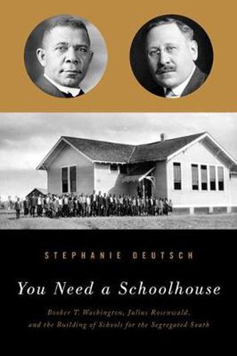 Cover image for You Need a Schoolhouse: Booker T. Washington, Julius Rosenwald and the Building of Schools for the Segregated South