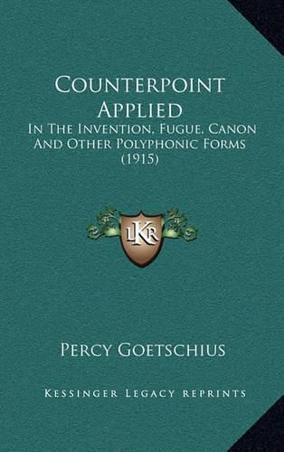 Cover image for Counterpoint Applied: In the Invention, Fugue, Canon and Other Polyphonic Forms (1915)