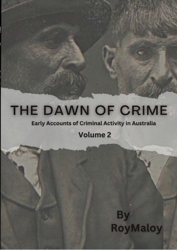 Cover image for The Dawn of Crime - Early Accounts of Criminal Activity in Australia - Volume 2