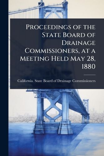 Cover image for Proceedings of the State Board of Drainage Commissioners, at a Meeting Held May 28, 1880