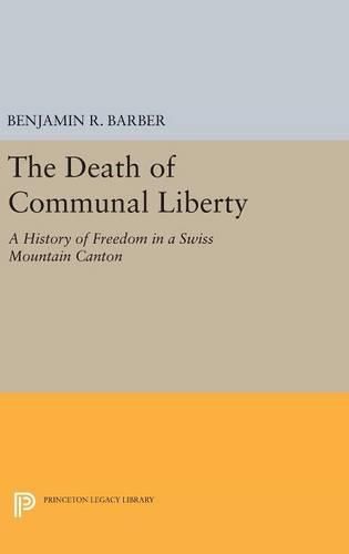 Cover image for The Death of Communal Liberty: A History of Freedom in a Swiss Mountain Canton