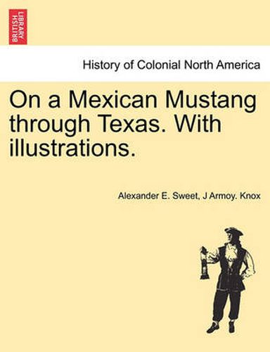 Cover image for On a Mexican Mustang through Texas. With illustrations.