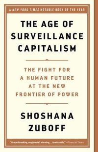 Cover image for The Age of Surveillance Capitalism: The Fight for a Human Future at the New Frontier of Power