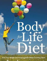 Cover image for Body for Life Diet: Track Your Weight Loss Progress (with Calorie Counting Chart)