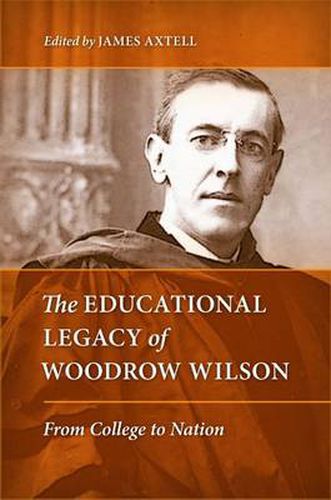 Cover image for The Educational Legacy of Woodrow Wilson: From College to Nation