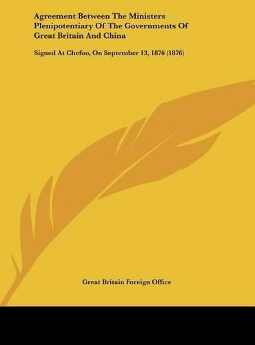 Cover image for Agreement Between the Ministers Plenipotentiary of the Governments of Great Britain and China: Signed at Chefoo, on September 13, 1876 (1876)