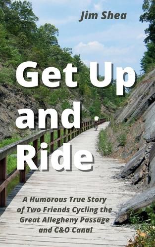 Cover image for Get Up and Ride: A Humorous True Story of Two Friends Cycling the Great Allegheny Passage and C&O Canal