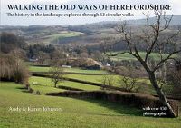 Cover image for Walking the Old Ways of Herefordshire: The history in the landscape explored through 52 circular walks