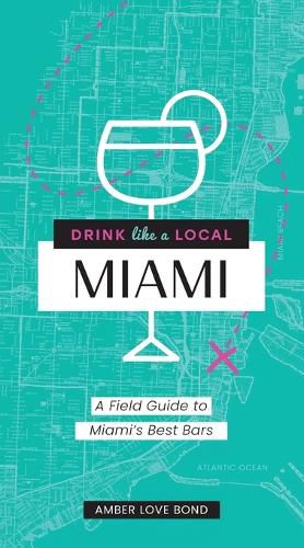 Cover image for Drink Like a Local Miami: The Insider's Guide to South Beach and the Magic City