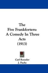 Cover image for The Five Frankforters: A Comedy in Three Acts (1913)