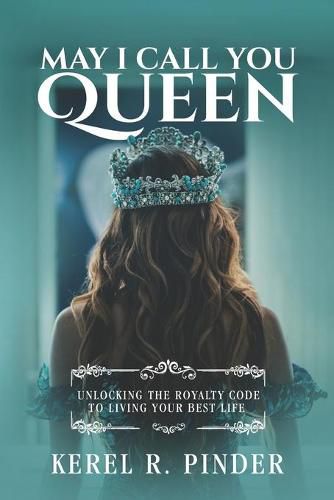 Cover image for May I Call You Queen: Unlocking The Royalty Code to Living Your Best Life