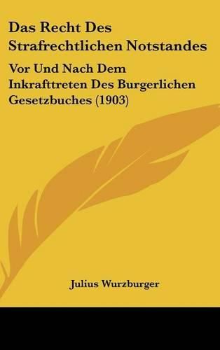 Cover image for Das Recht Des Strafrechtlichen Notstandes: VOR Und Nach Dem Inkrafttreten Des Burgerlichen Gesetzbuches (1903)
