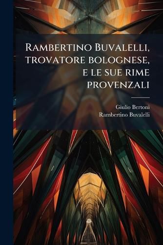 Cover image for Rambertino Buvalelli, Trovatore Bolognese, E Le Sue Rime Provenzali