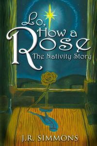 Cover image for Lo, How a Rose: The Nativity Story