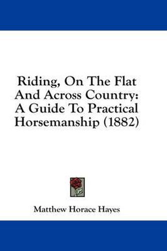 Cover image for Riding, on the Flat and Across Country: A Guide to Practical Horsemanship (1882)