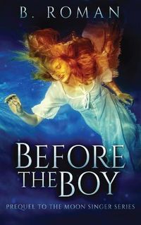 Cover image for Before The Boy: The Prequel To The Moon Singer Trilogy