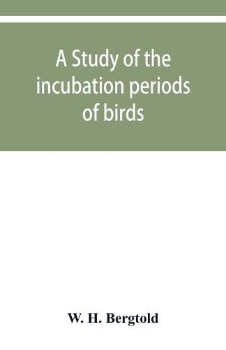 Cover image for A study of the incubation periods of birds; what determines their lengths?