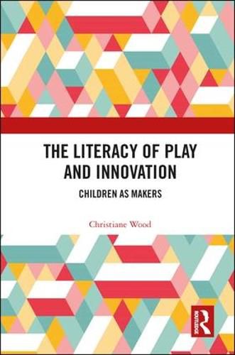 Cover image for The Literacy of Play and Innovation: Children as Makers