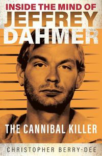 Cover image for Inside the Mind of Jeffrey Dahmer: The Cannibal Killer