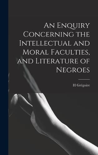 Cover image for An Enquiry Concerning the Intellectual and Moral Faculties, and Literature of Negroes