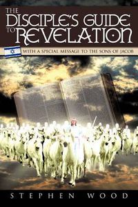 Cover image for The Disciple's Guide to Revelation: With a Special Message to the Sons of Jacob