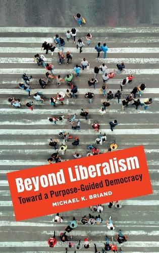 Cover image for Beyond Liberalism: Toward a Purpose-Guided Democracy
