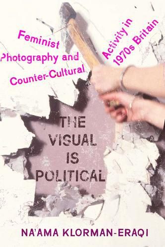 Cover image for The Visual is Political: Feminist Photography and Countercultural Activity in 1970s Britain