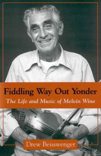 Cover image for Fiddling Way Out Yonder: The Life and Music of Melvin Wine