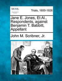 Cover image for Jane E. Jones, Et Al., Respondents, Against Benjamin T. Babbitt, Appellant