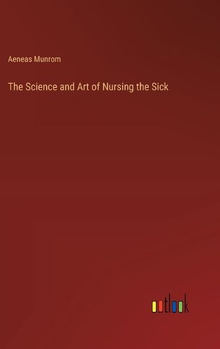 Cover image for The Science and Art of Nursing the Sick