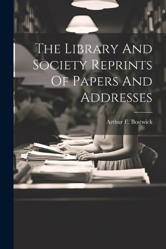 Cover image for The Library And Society Reprints Of Papers And Addresses