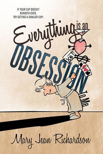 Cover image for Everything is an Obsession To Me: If Your Cup Doesn't Runneth Over, Try Getting a Smaller Cup!