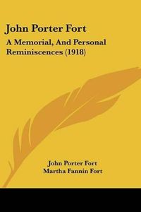 Cover image for John Porter Fort: A Memorial, and Personal Reminiscences (1918)