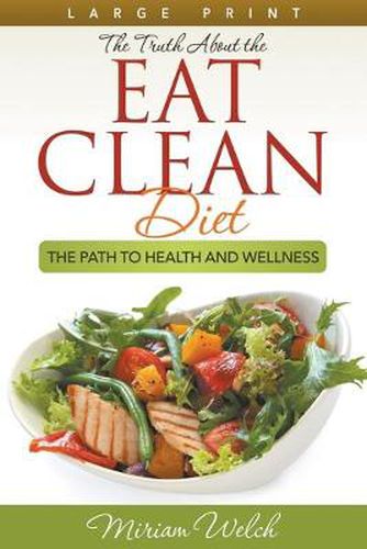 Cover image for The Truth About the Eat Clean Diet (Large Print): The Path to Health and Wellness