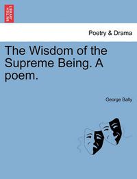 Cover image for The Wisdom of the Supreme Being. a Poem.