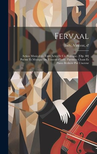 Cover image for Fervaal; action musical en trois actes et un prologue. [Op. 40] Poeme et musique de Vincent d'Indy. Partition chant et piano reduite par l'auteur