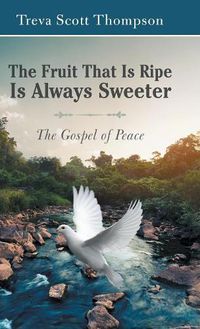 Cover image for The Fruit That Is Ripe Is Always Sweeter: The Gospel of Peace