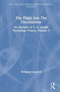 Cover image for The Flight into the Unconscious: An analysis of C.G. Jung's Psychology Project