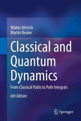 Cover image for Classical and Quantum Dynamics: From Classical Paths to Path Integrals