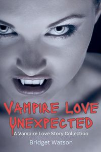 Cover image for Vampire Love Unexpected Short Stories Collection