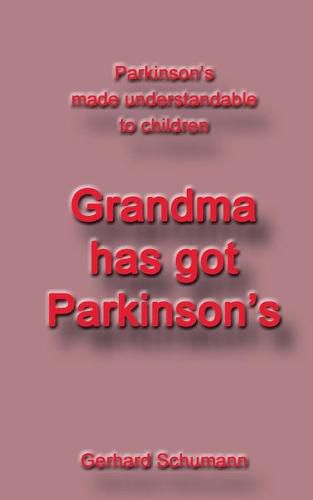 Cover image for Grandma has got Parkinsons: Parkinsons made understandable to children