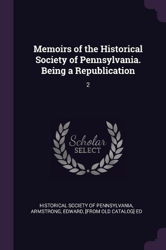 Cover image for Memoirs of the Historical Society of Pennsylvania. Being a Republication