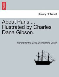 Cover image for About Paris ... Illustrated by Charles Dana Gibson.