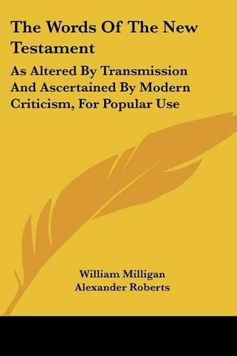 The Words of the New Testament: As Altered by Transmission and Ascertained by Modern Criticism, for Popular Use