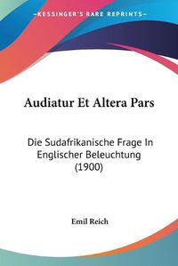 Cover image for Audiatur Et Altera Pars: Die Sudafrikanische Frage in Englischer Beleuchtung (1900)