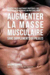 Cover image for 70 Repas Paleo Hautement Proteines: Recettes de Repas Hautement Proteines sans Supplements ou Pilules pour Augmenter la Masse Musculaire