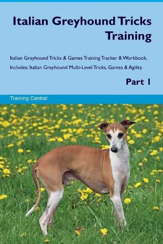 Cover image for Italian Greyhound Tricks Training Italian Greyhound Tricks & Games Training Tracker & Workbook. Includes