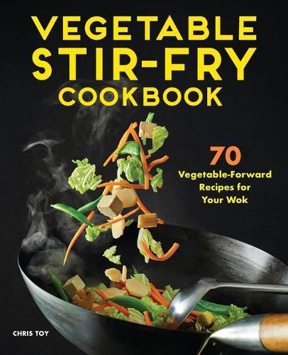 Cover image for Vegetable Stir-Fry Cookbook: 70 Vegetable-Forward Recipes for Your Wok